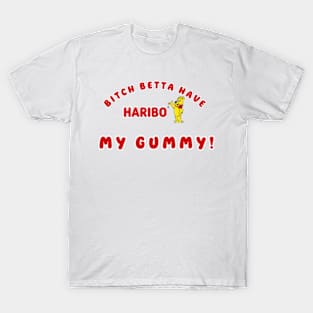 Bitch betta have my Gummy HARIBO T-Shirt